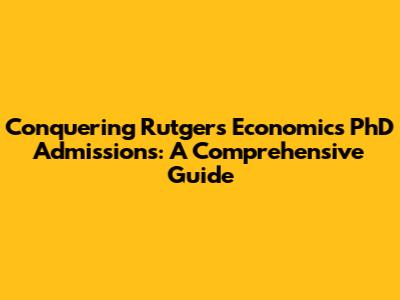 Conquering Rutgers Economics PhD Admissions: A Comprehensive Guide
