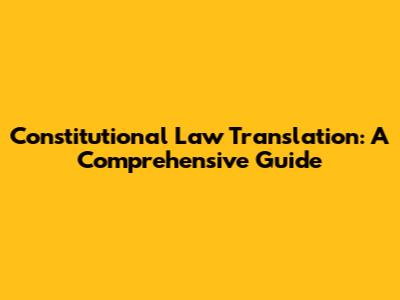 Constitutional Law Translation: A Comprehensive Guide