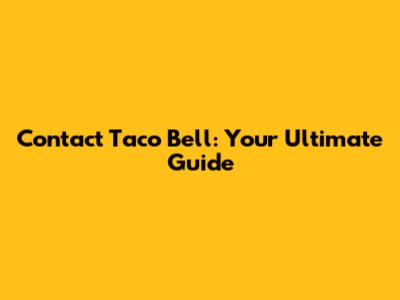 Contact Taco Bell: Your Ultimate Guide