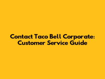 Contact Taco Bell Corporate: Customer Service Guide