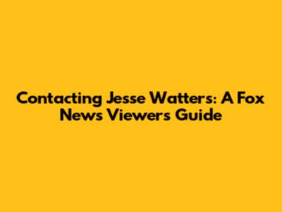 Contacting Jesse Watters: A Fox News Viewer's Guide