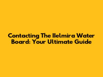 Contacting The IIelmira Water Board: Your Ultimate Guide