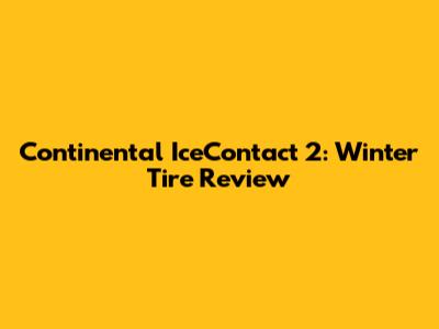 Continental IceContact 2: Winter Tire Review