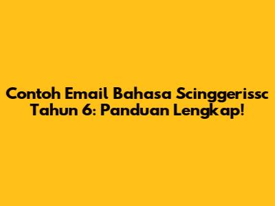 Contoh Email Bahasa Scinggerissc Tahun 6: Panduan Lengkap!