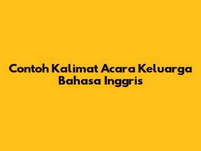 Contoh Kalimat Acara Keluarga Bahasa Inggris