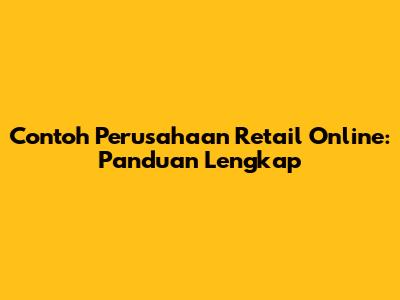 Contoh Perusahaan Retail Online: Panduan Lengkap