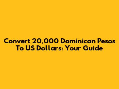 Convert 20,000 Dominican Pesos To US Dollars: Your Guide