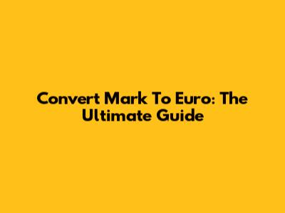 Convert Mark To Euro: The Ultimate Guide
