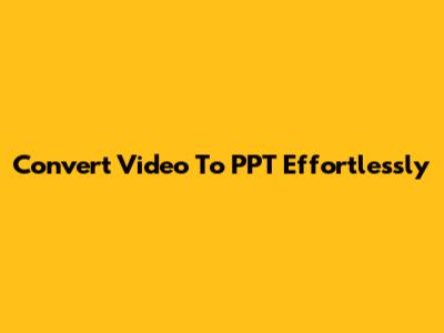 Convert Video To PPT Effortlessly