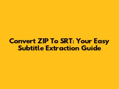 Convert ZIP To SRT: Your Easy Subtitle Extraction Guide