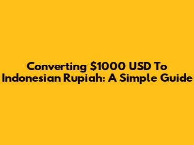 Converting $1000 USD To Indonesian Rupiah: A Simple Guide