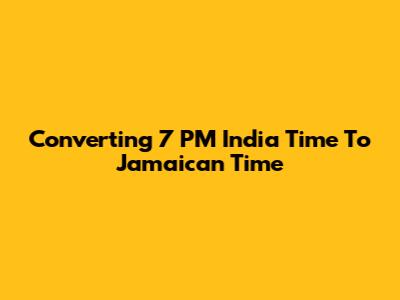 Converting 7 PM India Time To Jamaican Time
