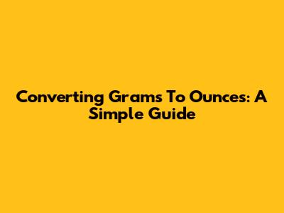 Converting Grams To Ounces: A Simple Guide