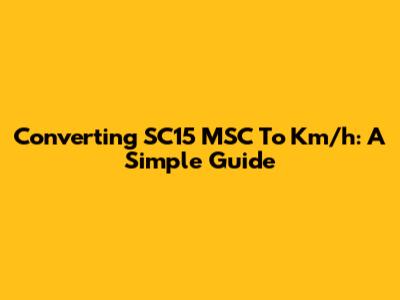 Converting SC15 MSC To Km/h: A Simple Guide