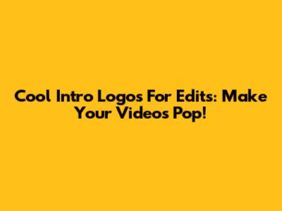 Cool Intro Logos For Edits: Make Your Videos Pop!
