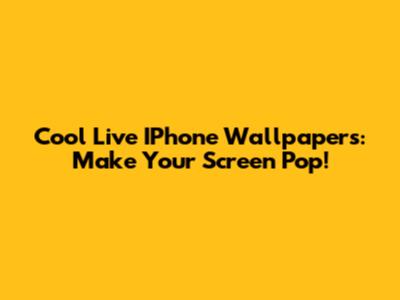 Cool Live IPhone Wallpapers: Make Your Screen Pop!