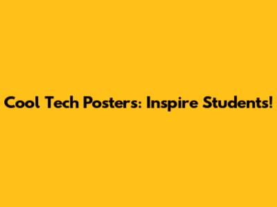 Cool Tech Posters: Inspire Students!
