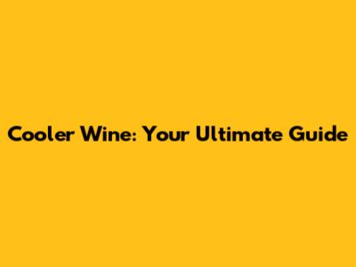 Cooler Wine: Your Ultimate Guide