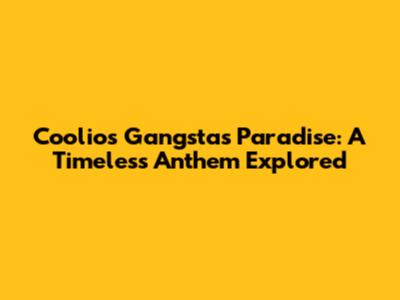 Coolio's 'Gangsta's Paradise': A Timeless Anthem Explored