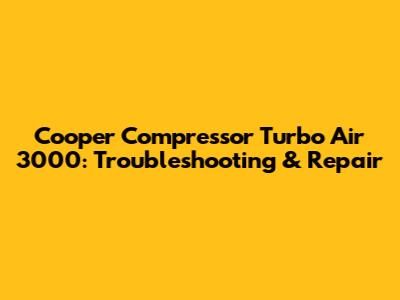 Cooper Compressor Turbo Air 3000: Troubleshooting & Repair