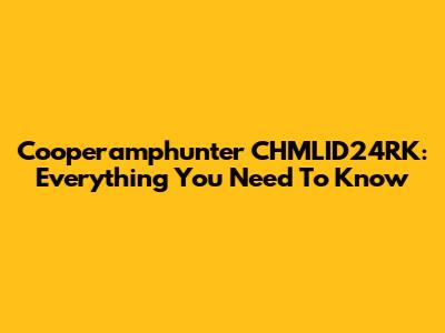 Cooperamphunter CHMLID24RK: Everything You Need To Know