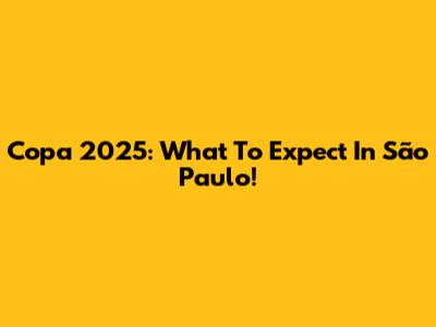Copa 2025: What To Expect In São Paulo!