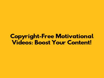 Copyright-Free Motivational Videos: Boost Your Content!