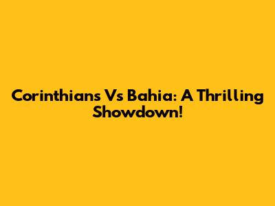 Corinthians Vs Bahia: A Thrilling Showdown!