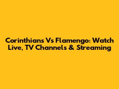 Corinthians Vs Flamengo: Watch Live, TV Channels & Streaming