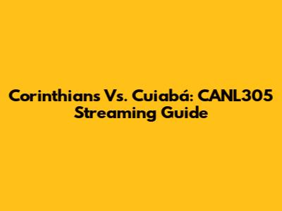 Corinthians Vs. Cuiabá: CANL305 Streaming Guide