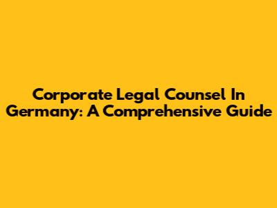 Corporate Legal Counsel In Germany: A Comprehensive Guide