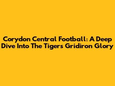 Corydon Central Football: A Deep Dive Into The Tigers' Gridiron Glory
