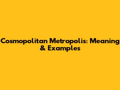 Cosmopolitan Metropolis: Meaning & Examples