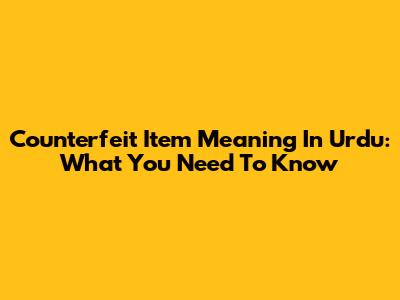 Counterfeit Item Meaning In Urdu: What You Need To Know