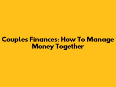 Couples Finances: How To Manage Money Together