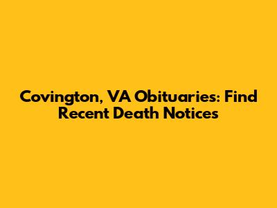 Covington, VA Obituaries: Find Recent Death Notices