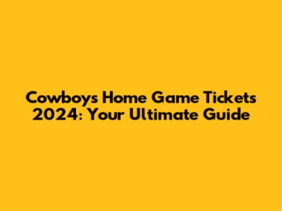Cowboys Home Game Tickets 2024: Your Ultimate Guide