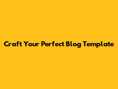 Craft Your Perfect Blog Template