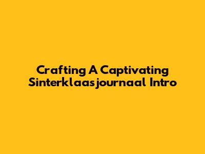 Crafting A Captivating Sinterklaasjournaal Intro