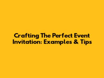 Crafting The Perfect Event Invitation: Examples & Tips