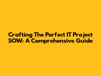 Crafting The Perfect IT Project SOW: A Comprehensive Guide