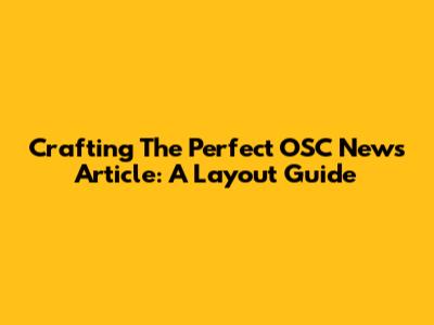 Crafting The Perfect OSC News Article: A Layout Guide