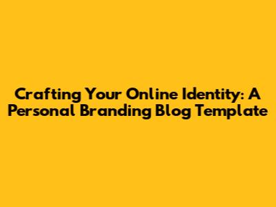 Crafting Your Online Identity: A Personal Branding Blog Template