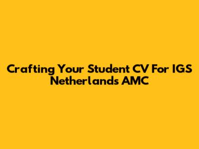 Crafting Your Student CV For IGS Netherlands AMC