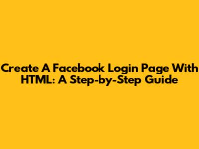 Create A Facebook Login Page With HTML: A Step-by-Step Guide