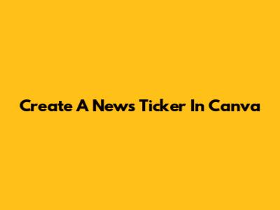 Create A News Ticker In Canva