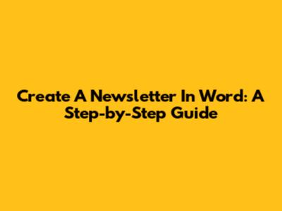 Create A Newsletter In Word: A Step-by-Step Guide