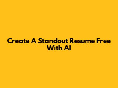 Create A Standout Resume Free With AI