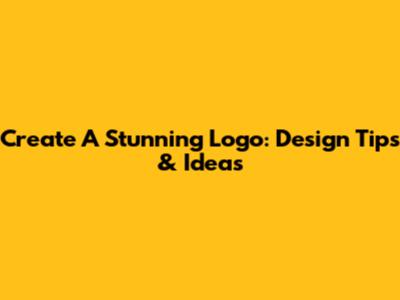 Create A Stunning Logo: Design Tips & Ideas