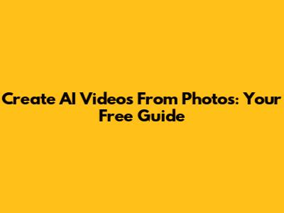 Create AI Videos From Photos: Your Free Guide